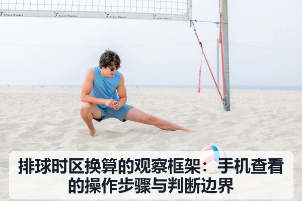 排球时区换算的观察框架:手机查看的操作步骤与判断边界